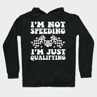 I'm Not Speeding I'm Just Qualifying Hoodie